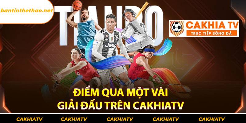 Điểm qua một vài giải đấu trên Cakhia TV