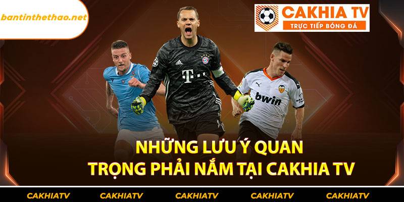 Những lưu ý quan trọng phải nắm tại Cakhia tv