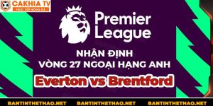 Nhận Định Trận Đấu Everton & Brentford